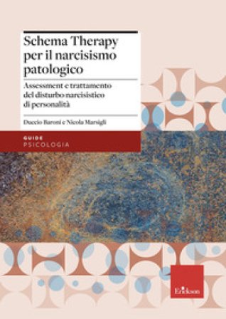 La schema therapy per il narcisismo patologico. Assessment e trattamento del disturbo narcisistico di personalità Duccio Baroni