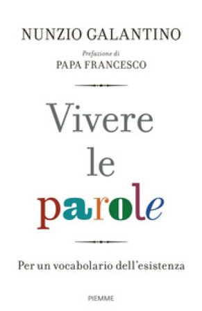 Vivere le parole. Per un vocabolario dell'esistenza Nunzio Galantino