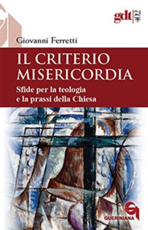 Il criterio misericordia. Sfide per la teologia e la prassi della Chiesa Giovanni Ferretti
