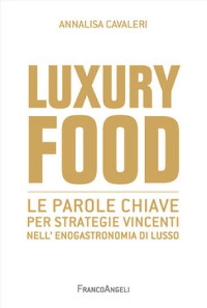 Luxury food. Le parole chiave per strategie vincenti nell'enogastronomia di lusso Annalisa Cavaleri
