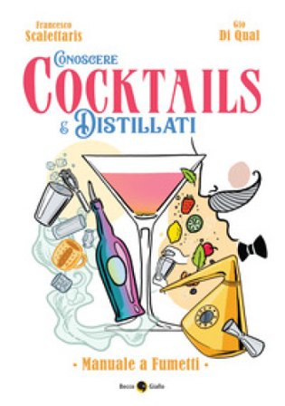Conoscere cocktails e distillati. Manuale a fumetti Francesco Scalettaris