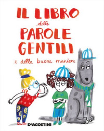 Il libro delle parole gentili e delle buone maniere. Ediz. a colori Tea Orsi