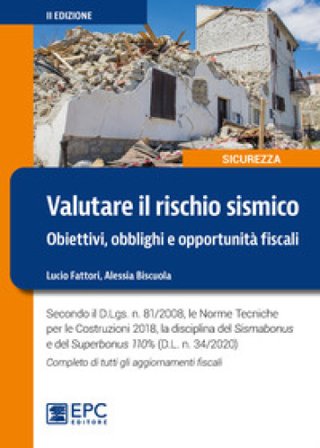 Valutare il rischio sismico. Obiettivi, obblighi e opportunità fiscali. Secondo il D.Lgs. n. 81/2008, le Norme Tecniche per le Costruzioni 2018, la 