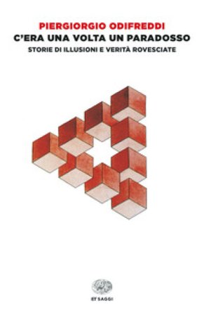 C'era una volta un paradosso. Storie di illusioni e verità rovesciate Piergiorgio Odifreddi