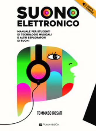 Suono elettronico. Manuale per studenti di tecnologie musicali e altri esploratori di suoni. Con File audio per il download Tommaso Rosati