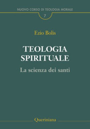 Teologia spirituale. La scienza dei santi Ezio Bolis