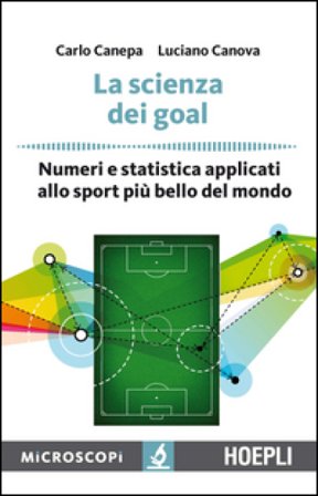 La scienza dei goal. Numeri e statistica applicati allo sport più bello del mondo Carlo Canepa