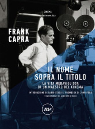 Il nome sopra il titolo. La vita meravigliosa di un maestro del cinema Frank Capra