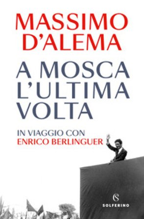 A Mosca l'ultima volta. In viaggio con Enrico Berlinguer Massimo D'Alema