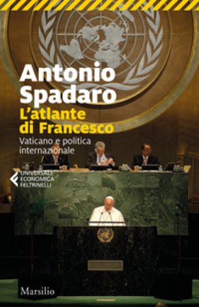 L'atlante di Francesco. Vaticano e politica internazionale Antonio Spadaro