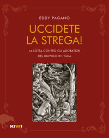 Uccidete la strega! La lotta contro gli adoratori del diavolo in Italia Pagano Eddy