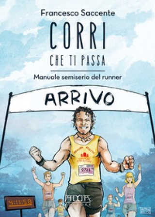 Corri che ti passa. Manuale semiserio del runner Francesco Saccente
