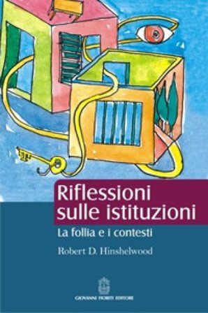 Riflessioni sulle istituzioni. La follia e i contesti Robert D. Hinshelwood