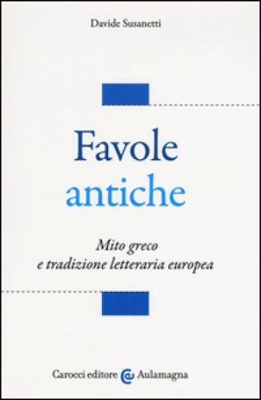 Favole antiche. Mito greco e tradizione letteraria europea Davide Susanetti