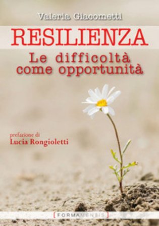 Resilienza. Le difficoltà come opportunità Valeria Giacometti