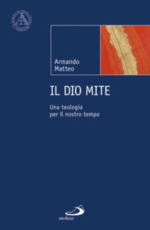 Il Dio mite. Una teologia per il nostro tempo Armando Matteo