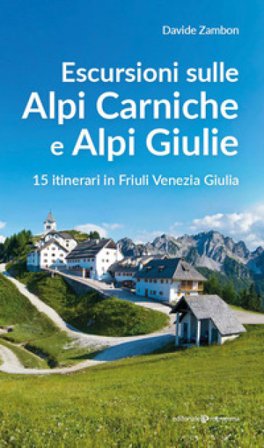 Escursioni sulle Alpi Carniche e Alpi Giulia. 15 itinerari in Friuli Venezia Giulia Davide Zambon