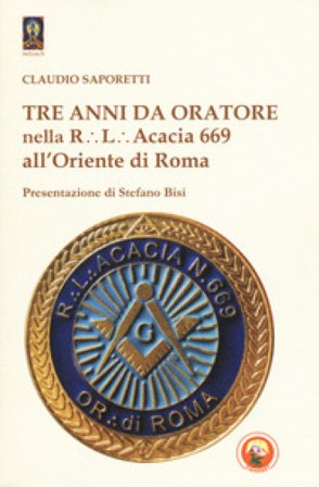 Tre anni da oratore nella R.L. Acacia 669 all'Oriente di Roma Claudio Saporetti