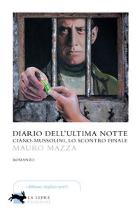 Diario dell'ultima notte. Ciano-Mussolini, lo scontro finale Mauro Mazza