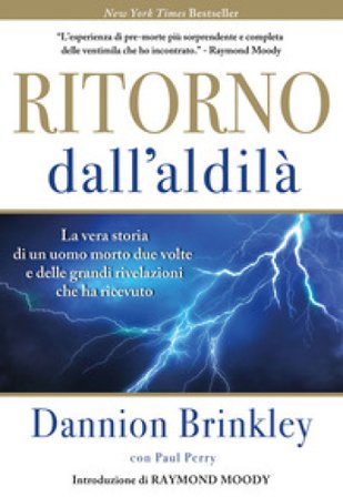 Ritorno dall'Aldilà. La vera storia di un uomo morto due volte e delle grandi rivelazioni che ha ricevuto. Nuova ediz. Dannion Brinkley