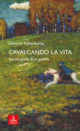 Cavalcando la vita. Autobiografia di un giudice Giovanni Palombarini