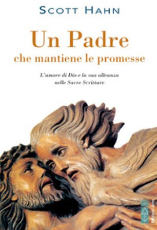 Un padre che mantiene le promesse. L'amore di Dio e la sua alleanza nelle Sacre Scritture Scott Hahn