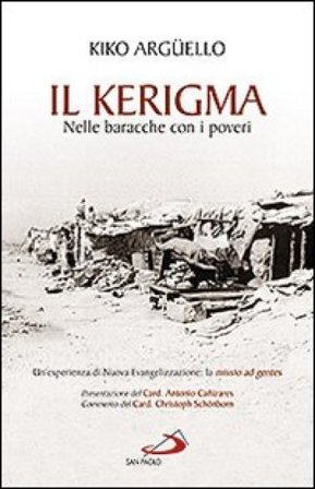 Il kerigma. Nelle baracche con i poveri. Un'esperienza di nuova evangelizzazione: la missio ad gentes Kiko Argüello