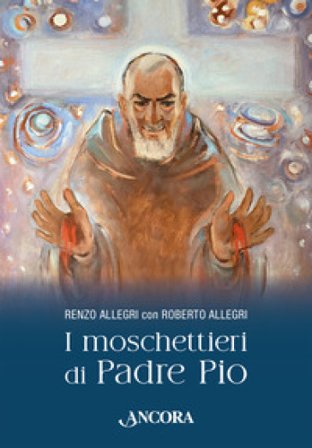 I moschettieri di Padre Pio Roberto Allegri