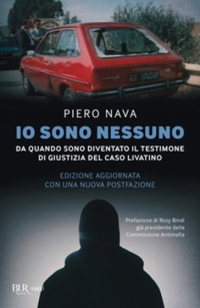 Io sono nessuno. Da quando sono diventato il testimone di giustizia del caso Livatino Piero Nava
