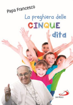 La preghiera delle cinque dita. Ediz. illustrata Papa Francesco (Jorge Mario Bergoglio)