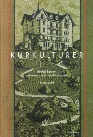 Kurkulturer : Bircher-Benner, patienterna och naturläkekonsten 1900-1945 - Bok av Motzi Eklöf - Inbunden