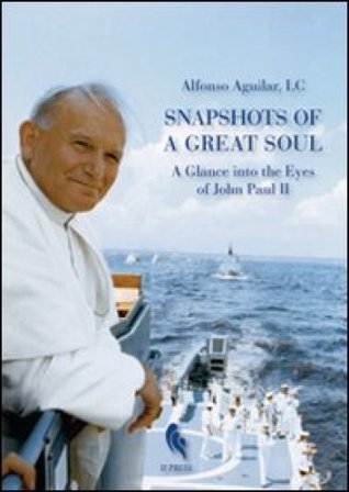 Snapshots of a great soul. A glance into the eyes of John Paul II Alfonso L. C. Aguilar