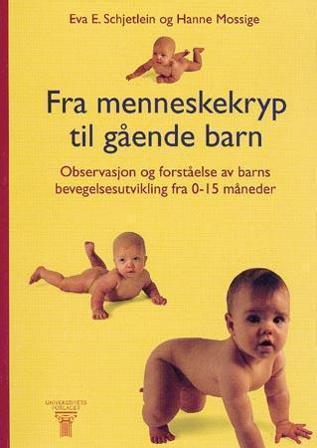 Fra menneskekryp til gående barn - Bok av Eva Elisabeth Schjetlein & Hanne Mossige - Paperback