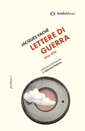 Lettere di guerra. 1916-1918 Jacques Vaché