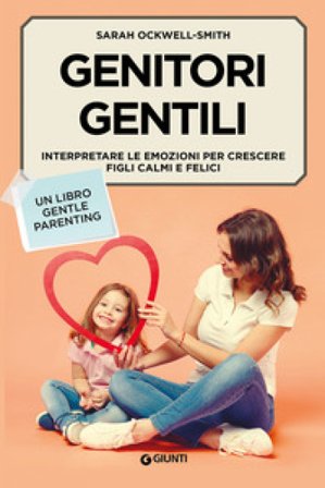 Genitori gentili. Interpretare le emozioni per crescere figli calmi e felici Sarah Ockwell-Smith