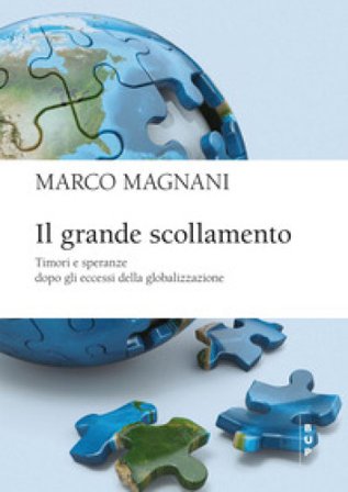 Il grande scollamento. Timori e speranze dopo gli eccessi della globalizzazione Marco Magnani
