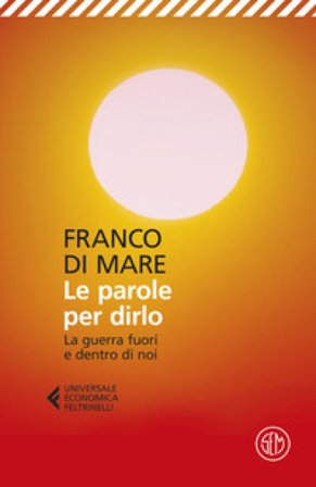 Le parole per dirlo. La guerra fuori e dentro di noi Franco Di Mare
