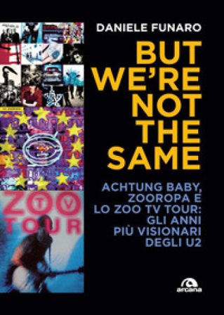 But we're not the same. Achtung baby, Zooropa e lo Zoo TV Tour: gli anni più visionari degli U2 Daniele Funaro