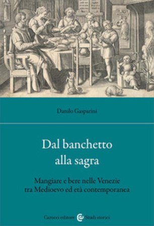 Dal banchetto alla sagra. Mangiare e bere nelle Venezie tra Medioevo ed età contemporanea Danilo Gasparini