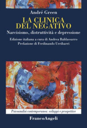 La clinica del negativo. Narcisismo, distruttività e depressione André Green