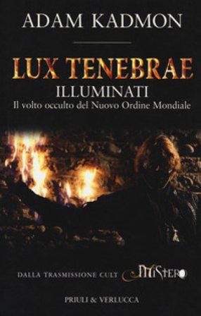 Lux tenebrae. Illuminati. Il volto occulto del nuovo ordine mondiale Adam Kadmon