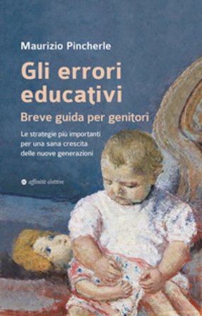Gli errori educativi. Breve guida per genitori. Le strategie più importanti per una sana crescita delle nuove generazioni Maurizio Pincherle