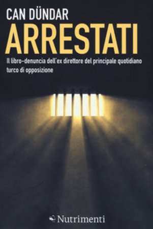 Arrestati. Il libro-denuncia dell'ex direttore del principale quotidiano turco di opposizione Can Dündar