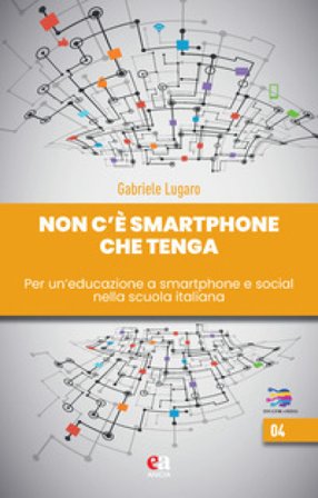 Non c'è smartphone che tenga. Per un'educazione a smartphone e social nella scuola italiana Gabriele Lugaro