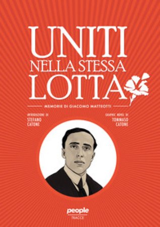Uniti nella stessa lotta. Memorie di Giacomo Matteotti Stefano Catone