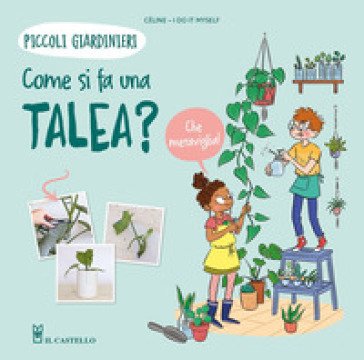 Come si fa una talea? Piccoli giardinieri. Ediz. a colori Celine