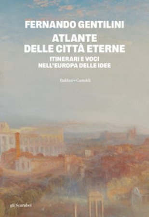 Atlante delle città eterne. Itinerari e voci nell'Europa delle idee Fernando Gentilini
