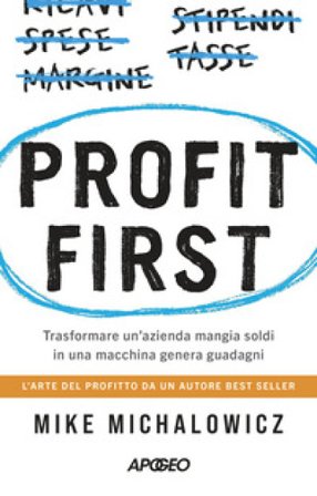 Profit first. Trasformare un'azienda mangia soldi in una macchina genera guadagni Mike Michalowicz