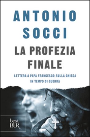 La profezia finale. Lettera a papa Francesco sulla Chiesa in tempo di guerra Antonio Socci