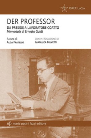 Der professor. Da preside a lavoratore coatto. Il memoriale di Ernesto Guidi Ernesto Guidi